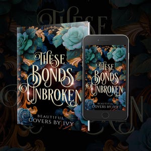 May include: A book cover and a smartphone display the title "These Bonds Unbroken" with floral accents. The design features teal roses, gold embellishments, and the text "Beautiful Covers by Ivy."