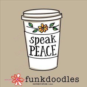 May include: A white coffee cup with a black outline and a floral design. The cup says "speak peace" in black text. The image is on a light brown background with the text "funkdoodles" in black text and "HEATHER FORTUNE © 2022" in smaller black text.