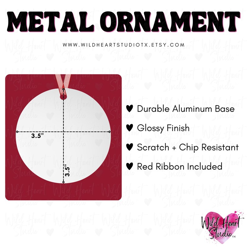 May include: A 3.5 inch round metal ornament with a glossy finish. The ornament is white and has a red ribbon attached. The ornament is durable and scratch and chip resistant. The text "METAL ORNAMENT" and "WWW.WILDHEARTSTUDIOTX.ETSY.COM" is printed on the image.