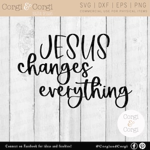 Jesus Changes Everything Svg - Clipart - Instant Digital Download - DXF PNG EPS cut files - Commercial Use