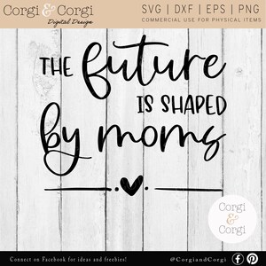 O futuro é moldado pelas mães Svg - Download digital instantâneo - Arquivos cortados PNG EPS do Dia das Mães - DXF - Uso comercial