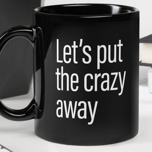 Let's Put The Crazy Away Black Glossy Mug, Funny Coffee Mug, Gag Gift, White Elephant Gift, Crazy Wife, Crazy Husband, Crazy Kids