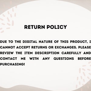 May include: Return policy text on a white background with a pink and white abstract design. The text reads: "Due to the digital nature of this product, I cannot accept returns or exchanges. Please review the item description carefully and contact me with any questions before purchasing!"