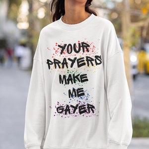 Pride Sweatshirt Lesbian Sweatshirt Your Prayers Make Me Gayer LGBT Gay Sweatshirt Christian Funny Pride  Religious Gay Queer Queer Faith