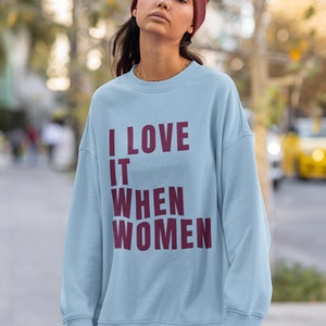 Women&#39;s Feminist Pride Sweatshirt Gift For a Feminist Lesbian Sweatshirt Gift For Her LGBTQ Sweatshirt Pride Crewneck I Love It When Women