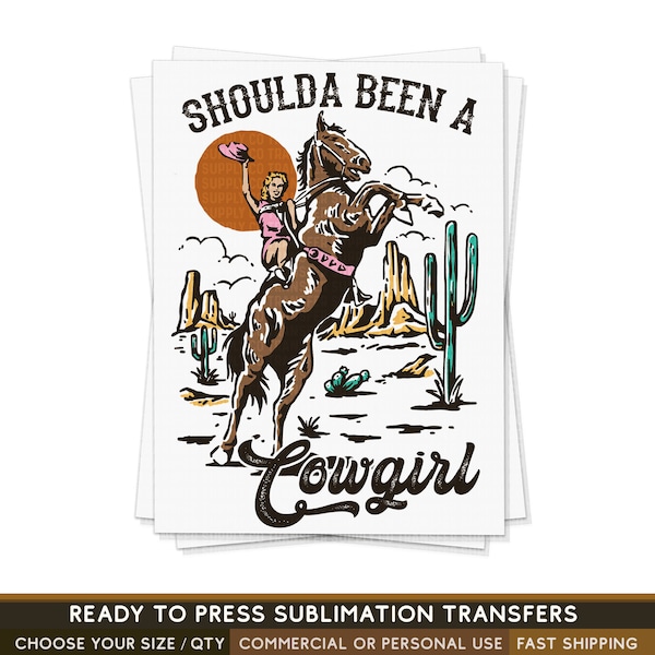 Shoulda Been A Cowgirl, Ready To Press Sublimation Transfers, Ready To Press Transfers,Sublimation Prints, Sublimation Transfers