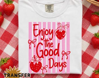 Enjoy The Good Days Strawberry, Ready to Press DTF or Sublimation Transfer
