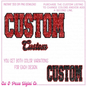 May include: Digital design with the word "CUSTOM" in a bold, red glitter font with a black outline. Includes a smaller, cursive "Custom" and a second "CUSTOM" in black glitter. Text states "YOU GET BOTH COLOUR VARIATIONS FOR EACH DESIGN."
