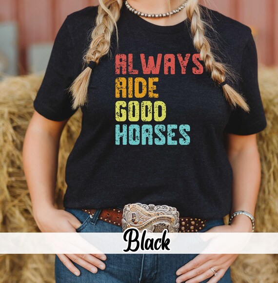 Horse Rider Shirt, Horse T-Shirt, Horse Lovers Shirt, Cowboy Shirt, Cowgirl Shirt, Country Shirt, Western Shirt, Always Ride Good Horses