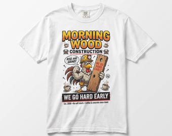 Funny Construction T-Shirt, Morning Wood Rooster Graphic Tee, We Go Hard Early Contractor Shirt, Comfort Colors, Gift for Him