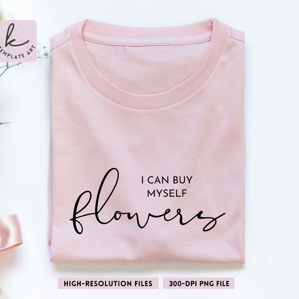 Aesthetic I Can Buy Myself Flowers Miley Cyrus Shirt Svg file, Inspirational Dxf, Bouquet t-shirts, Positive Quote Png, Popular Song Lyrics.