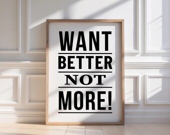 Want Better Not More Wall Art, Positive Quote Home Decor, Unisex Wall Art, Selfcare Poster, Mindfullness Affirmations, Gift for man.