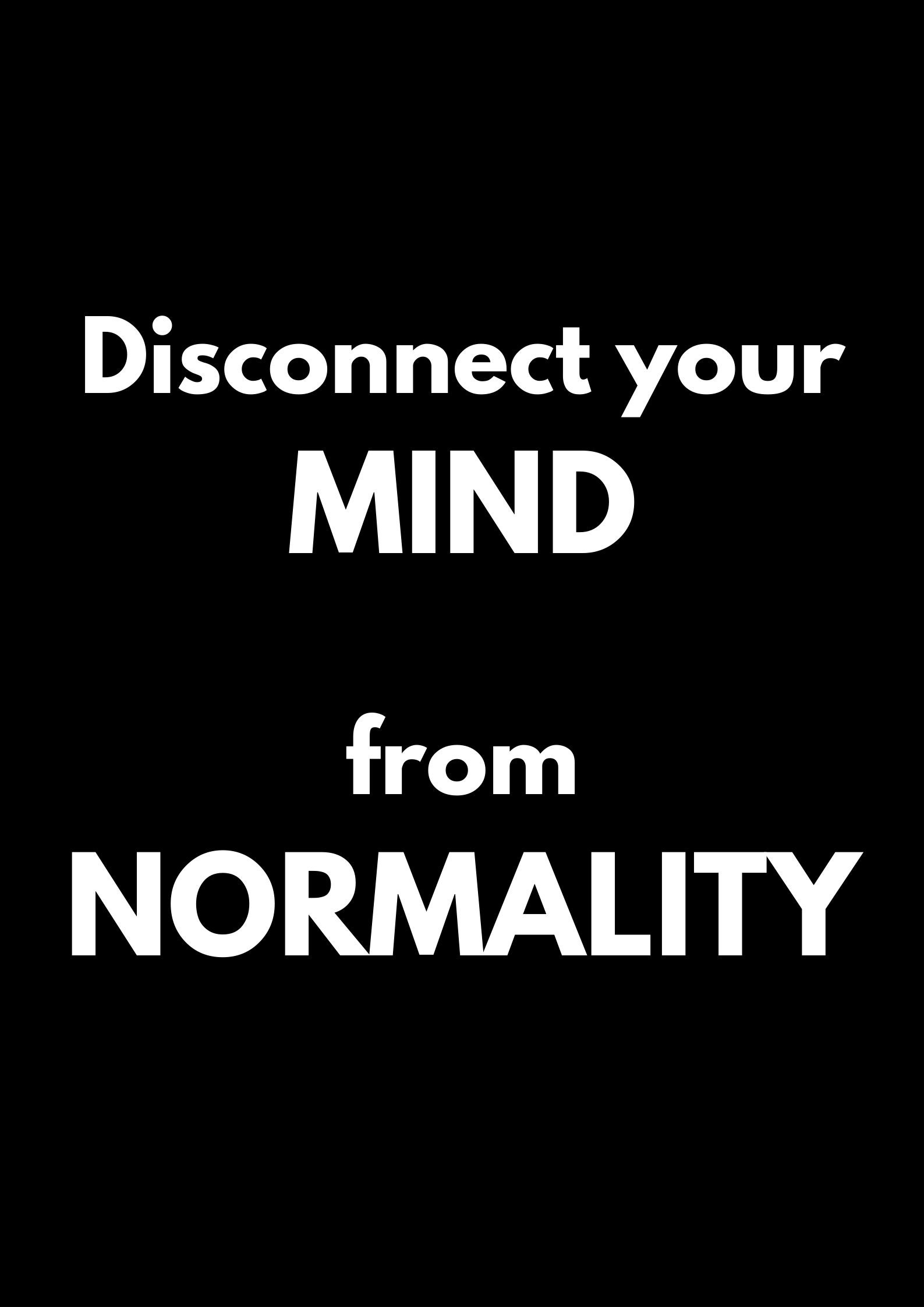Disconnect Your Mind From Normality