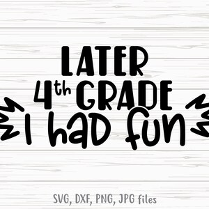 Later 4th Grade I Had Fun svg, Forth Grade Graduation, 4th Grade Last Day Of School, Final Day Of 4th Grade svg, Goodbye 4th Grade