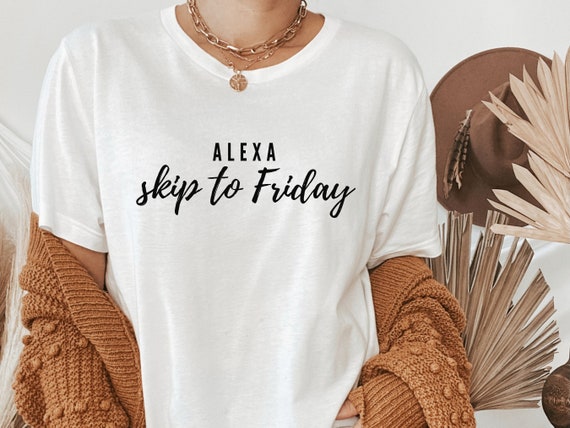 Funny Alexa Shirt Alexa Skip to Friday Shirt Google Alexa - Etsy Funny Alexa Shirt Alexa Skip to Friday Shirt Google Alexa - Etsy