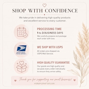 May include: A beige informational graphic titled SHOP WITH CONFIDENCE featuring a heart icon. It lists processing times of 1 to 3 business days, USPS shipping, and a high quality guarantee. The text includes Thank you for supporting our small business!