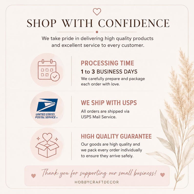 May include: A beige informational graphic titled SHOP WITH CONFIDENCE featuring a heart icon. It lists processing times of 1 to 3 business days, USPS shipping, and a high quality guarantee. The text includes Thank you for supporting our small business!