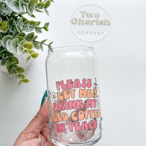 Please let me drink my iced coffee in peace Glass Cup, Coffee lover , Coffee Addicts, Cute Iced Coffee Glass, Trendy iced coffee glass