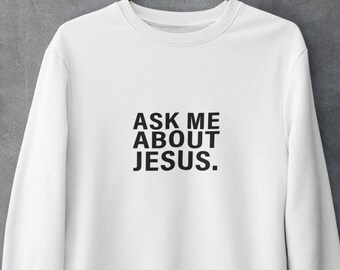 Ask Me About Jesus Sweatshirt, Religious Hoodie, Christian Shirt Gift