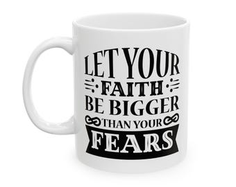 Let Your Faith Be Bigger Than Your Fears Mug