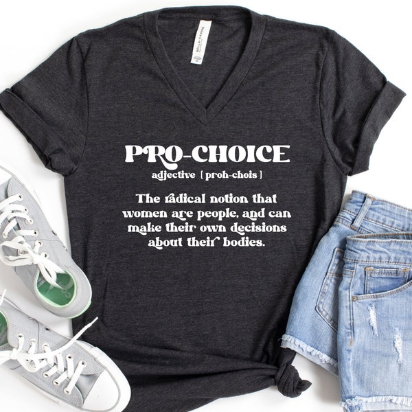 Pro- Choice V-Neck Shirt, Pro Choice Definition Shirt, Women Power Shirt, Feminist Gift, Women's Rights Shirt, My Body My Choice Shirt