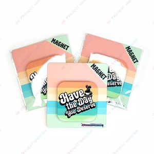 Have the Day You Deserve Square Magnet | Cute Magnet, Fridge Magnet, Funny Magnet, Decorative Magnet