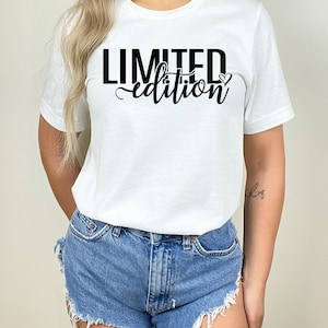 Limited Edition Shirt, Limited Edition T-Shirt, Birthday Gift For Her, Gift for Her And Him, Limited Edition Tee, Limited Edition Saying Tee
