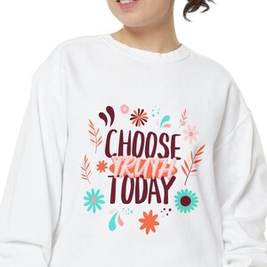 Choose Truth Today Garment-Dyed Sweatshirt Inspiring warmth and comfort