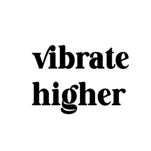May include: Black text on a white background reads "vibrate higher" in a bold, sans-serif font. The words are stacked, with "vibrate" above "higher". The image is simple and minimalist.