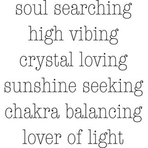 May include: Text art with the words "soul searching", "high vibing", "crystal loving", "sunshine seeking", "chakra balancing", and "lover of light".