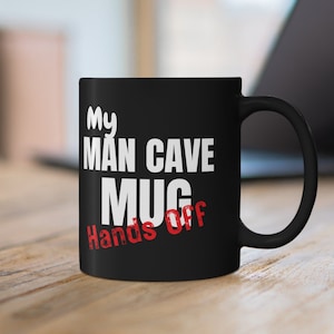 Man Cave  11oz Black Mug My Man Cave Mug Hands Off, Gift for Husband, Gift For Boyfriend.