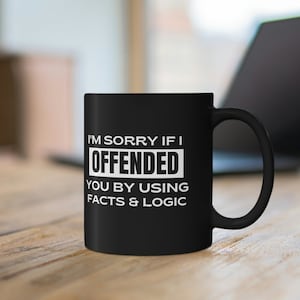 I&#39;m Sorry If I Offended You By Using Facts & Logic, Sarcastic Black Coffee Mug , 11oz , Great Coworker Gift, Funny Mug