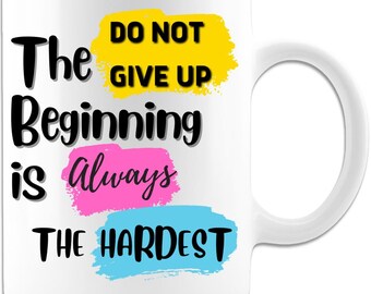 Do Not Give Up Mug, The Beginning Is Always the Hardest, 11oz Motivational Coffee Mug.Salesperson Mug - White