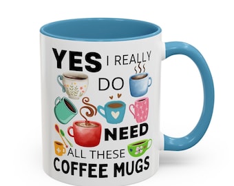 Coffee Mug Collector Gift: Yes I Need All These Mugs, 11oz Accent Mug