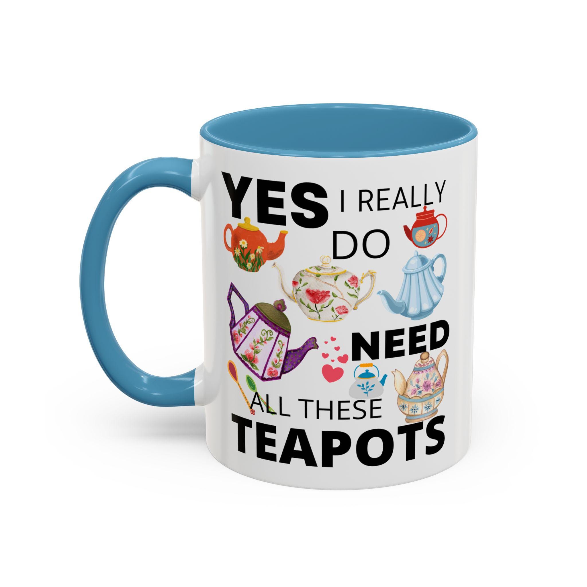 Yes, I Really Do Need All These Tea Pots" Mug - Accent Coffee or Tea Mug, Teapot Collector Gift