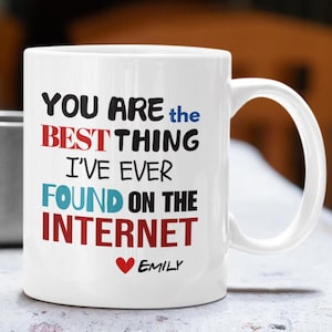 Personalized Coffee Mug,&quot;You&#39;re the Best Thing I&#39;ve Ever Found on the Internet&quot;, Personalized Valentine’s Gift, Gift for Him