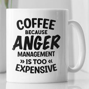 Coffee Because Anger Managment is too Expensive Mug, Sarcastic Coffee Mug, Funny Saying Mug, Sarcasm Mug, Funny Coffee Cup,