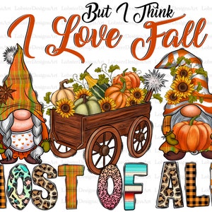 May include: Two gnomes holding pumpkins, one with a wagon full of pumpkins, gourds, and sunflowers. The text "But I think I love Fall most of all" is written below the gnomes.