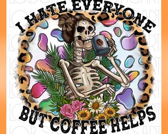 I Hate Everyone But Coffee Helps Png, Skeleton Drink Coffee, Skeleton Coffee,Dead Inside But Caffeinated,Digital Download,Sublimation Design