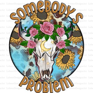 Somebody&#39;s Problem Png, Boho Skull Png, Leopard, Western, Sunflower Png, Hand Drawn, Sublimation Design, Digital Download, Sublimation Png