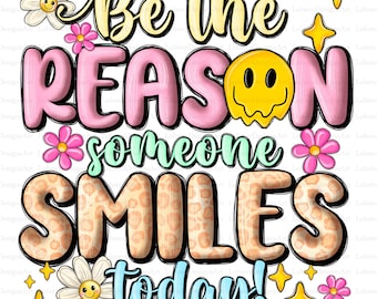 Be The Reason Someone Smiles Today PNG, Mental Health png, Positive Quotes, Sublimation Design, Digital Download, Flower, Sublimation Design
