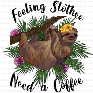 Feeling slothee Sublimation Design Png, need a coffee,  Png, sloth Png, Farm Png, Nurse Png Files for Cricut, slothee Png Files, Animal Png