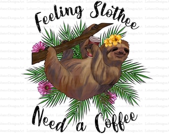 Feeling slothee Sublimation Design Png, need a coffee,  Png, sloth Png, Farm Png, Nurse Png Files for Cricut, slothee Png Files, Animal Png