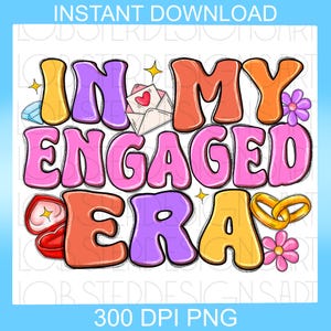 In My Engaged Era Png In My Bride Era PNG, Fiance Png, Bachelorette Party Png, Engaged Era Png, Sublimation Design, Digital Download
