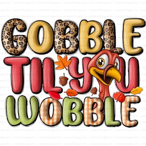 May include: Gobble Til You Wobble Thanksgiving themed graphic with a cartoon turkey, fall leaves, and acorns. The text is in a colorful, whimsical font.