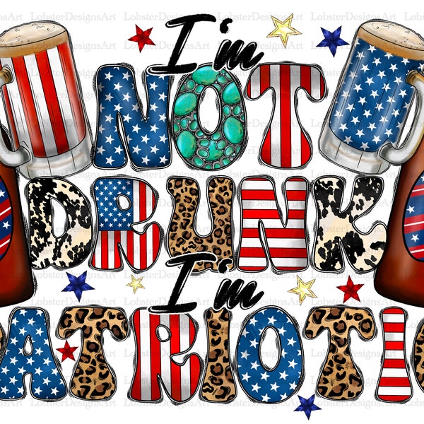 I'm Not Drunk I'm Patriotic Png, USA Png, 4th of July, American Flag, Beer Png, American Beer,Digital Download,Sublimation Design, Western