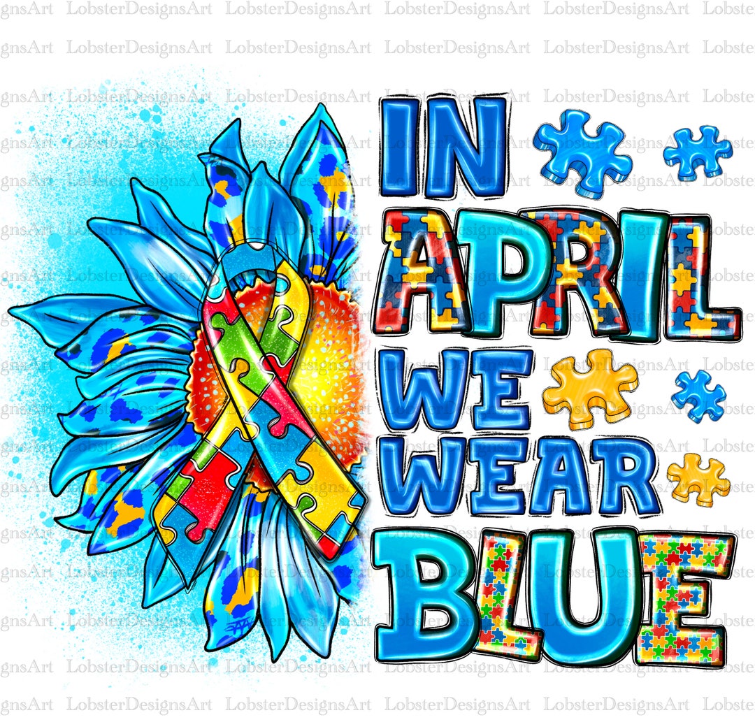 In April We Wear Blue Png Sublimation Design Download, Autism Awareness ...
