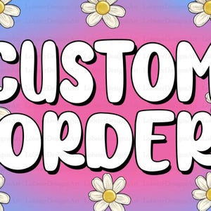 May include: A pink and purple gradient background with white daisies around the edges. The text "CUSTOM ORDER" is in large, white, outlined letters.