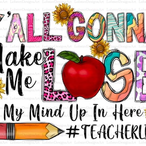 Y'all gonna make me lose my mind up in here Sublimation Design Png, Teacher, Png, School Png, Silhouette Png, School Png Files for Cricut