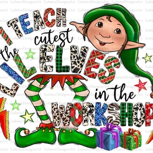 May include: A colorful illustration of an elf with the text "I teach the cutest lil elves in the workshop". The elf is wearing a green hat and has green and white striped legs. The text is made up of different patterns, including plaid, leopard print, and zebra print.